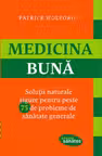 Medicina buna. Solutii naturale sigure pentru peste 75 de probleme de sanatate generale