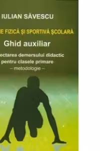 Educatie fizica si sportiva scolara - Ghid auxiliar. Proiectarea demersului didactic pentru clasele primare (I-IV) - Metodologie