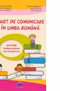 Caiet de comunicare in limba romana pentru clasa pregatitoare - Activitati independente