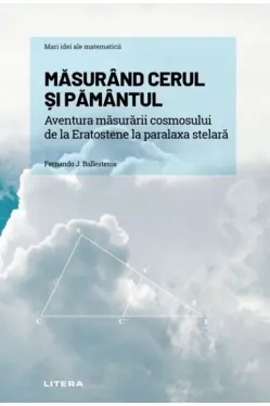 Mari idei ale matematicii. MASURAND CERUL SI PAMANTUL Aventura masurarii cosmosului, de la Eratostene la paralaxa stelara