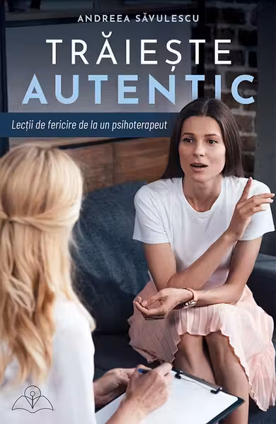 Traieste authentic. Lectii de fericire de la un psihoterapeut