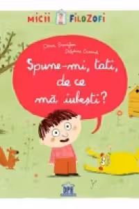 Micii filozofi - Spune-mi, tati, de ce ma iubesti?