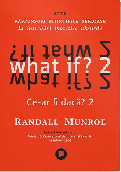What if? 2 Ce-ar fi daca? Alte raspunsuri stiintifice serioase la intrebari ipotetice absurde