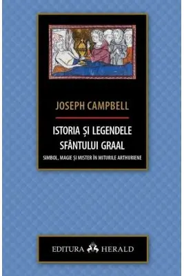 Istoria si legendele Sfantului Graal. Simbol, magie si mister in miturile arthuriene