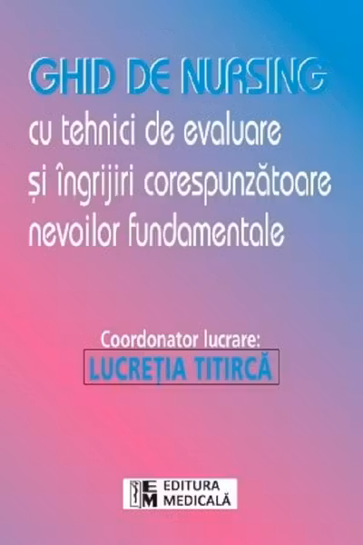 Ghid de nursing cu tehnici de evaluare și îngrijiri corespunzătoare nevoile fundamentale