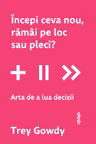 Incepi ceva nou ramai pe loc sau pleci? Arta de a lua decizii