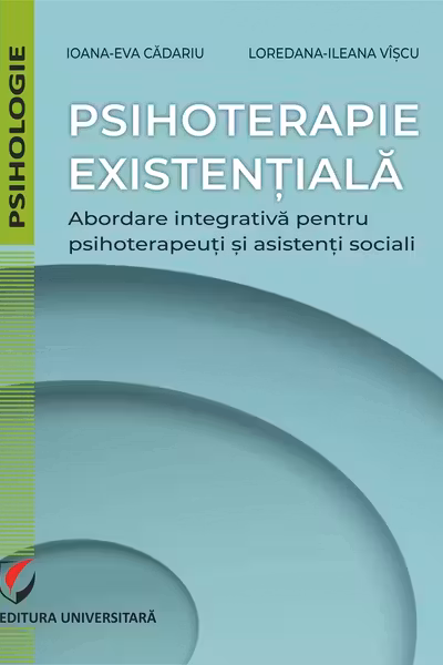 Psihoterapie existentiala. Abordare integrativa pentru psihoterapeuti si asistenti sociali - Ioana-Eva Cadariu, Loredana-Ileana Viscu