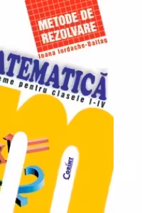 Matematica. Metode de rezolvare, probleme pentru clasele I - IV