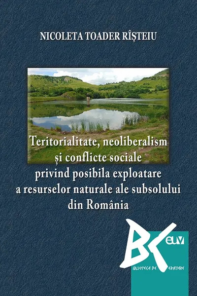 Teritorialitate, neoliberalism și conflicte sociale privind posibila exploatare a resurselor naturale ale subsolului din România