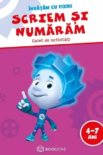Scriem si numaram. Caiet de activitati 4-7 ani. Invatam cu Fixiki