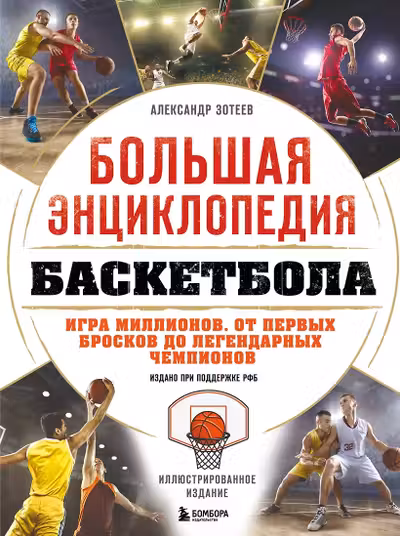 Большая энциклопедия баскетбола. Игра миллионов. От первых бросков до легендарных чемпионов