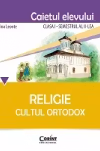 Religie. Cultul ortodox. Caietul elevului : clasa I, semestrul II