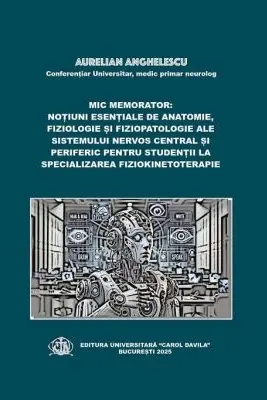 Mic memorator: notiuni esentiale de anatomie, fiziologie si fiziopatologie ale sistemului nervos central si periferic pentru studentii la specializarea Fiziokinetoterapie