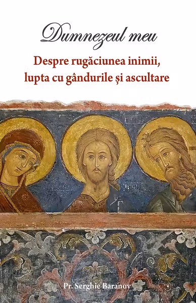 Dumnezeul meu Vol.1: Despre rugaciunea inimii, lupta cu gandurile si ascultare