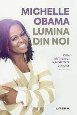 LUMINA DIN NOI. Cum sa invingi in momente dificile. Michelle Obama