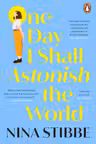 One Day I Shall Astonish the World