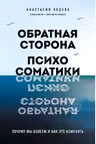 Обратная сторона психосоматики. Почему мы болеем и как это изменить