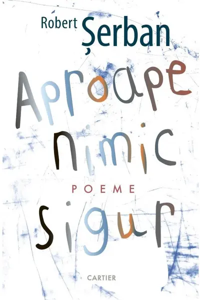 APROAPE NIMIC SIGUR. Poeme. Robert Serban