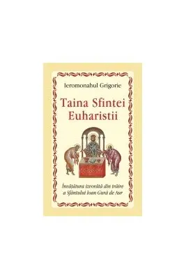 Taina Sfintei Euharistii. Invatatura izvorata din traire a Sfantului Ioan Gura de Aur