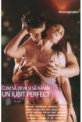 Cum sa devii si sa ramai un iubit perfect