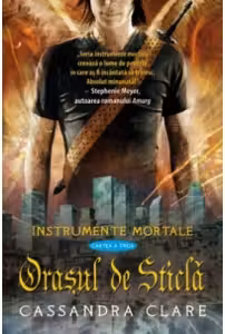 Orasul de Sticla (Instrumente Mortale, cartea a 3-a)