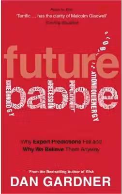 Future Babble. Why Expert Predictions Fail And Why We Believe Them Anyway