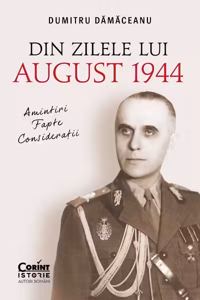 Din zilele lui August 1944: amintiri, fapte, considerații
