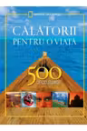 Calatorii pentru o viata. 500 de locuri unice. Editie completa