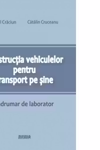 Constructia vehiculelor pentru transport pe sine. Indrumar de laborator