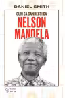 Cum sa gandesti ca Nelson Mandela