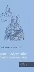 Aparatorul adevarului: Viata Sfantului Atanasie cel Mare