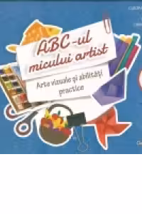 ABC-ul micului artist. Arte vizuale si abilitati practice - Clasa pregatitoare