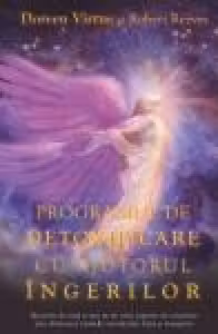 Programul de detoxificare cu ajutorul ingerilor. Bucura-te de viata si treci pe un nivel superior de constiinta prin eliminarea toxinelor emotionale, fizice si energetice