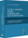 Statul roman intre liberalism si nationalism. O analiza juridica si filozofica a principiilor constitutionale