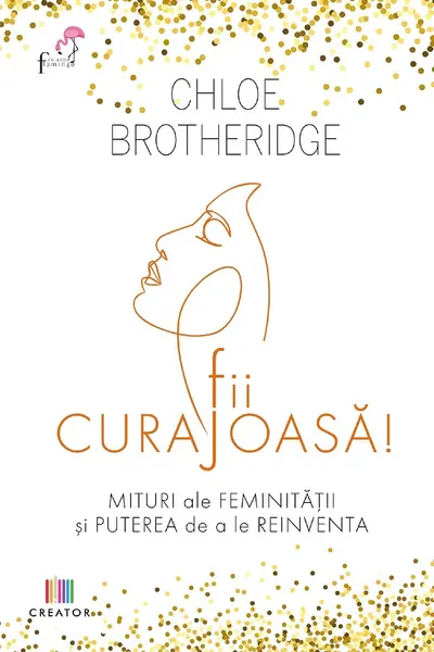 Fii curajoasă! Mituri ale feminității și puterea de a le reinventa