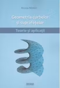 Geometria curbelor si suprafetelor. Teorie si aplicatii
