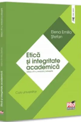 Etica si integritate academica. Curs universitar. Editia a 4-a, revazuta si adaugita