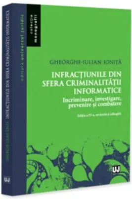 Infractiunile din sfera criminalitatii informatice. Incriminare, investigare, prevenire si combatere, editia a 4-a, revazuta si adaugita