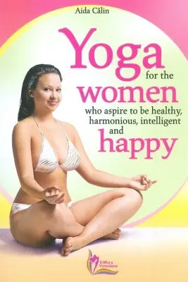 Yoga for the Women who Aspire to be Healthy, harmonious, Intelligent and Happy