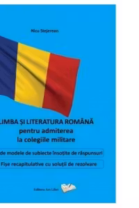 Limba si literatura romana pentru admiterea la colegiile militare. 50 de modele de subiecte insotite de raspunsuri. Fise recapitulative cu solutii de rezolvare.