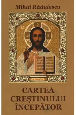 Cartea crestinului incepator - Mihai Radulescu