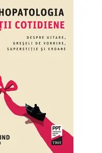 Psihopatologia vietii cotidiene. Despre uitare. greseli de vorbire. superstitie si eroare