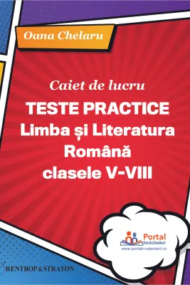 Caiet de lucru. Teste practice de limba si literatura romana pentru clasele 5-8