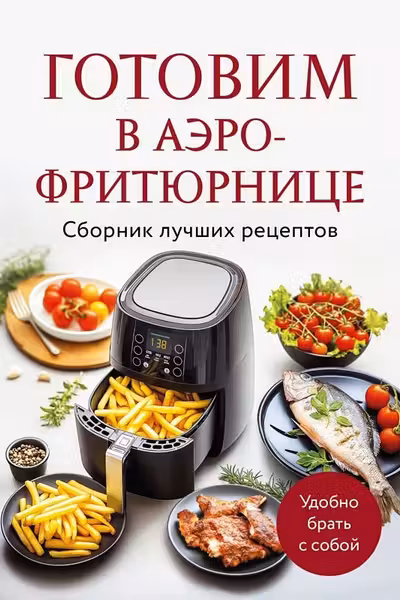 Готовим в аэрофритюрнице. Сборник лучших рецептов
