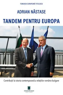 Tandem pentru Europa. Contributii la istoria contemporana a relatiilor romano-bulgare
