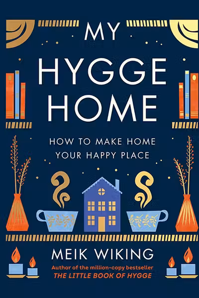 My Hygge Home: How to Make Home Your Happy Place