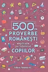 500 de proverbe romanesti explicate pe intelesul copiilor