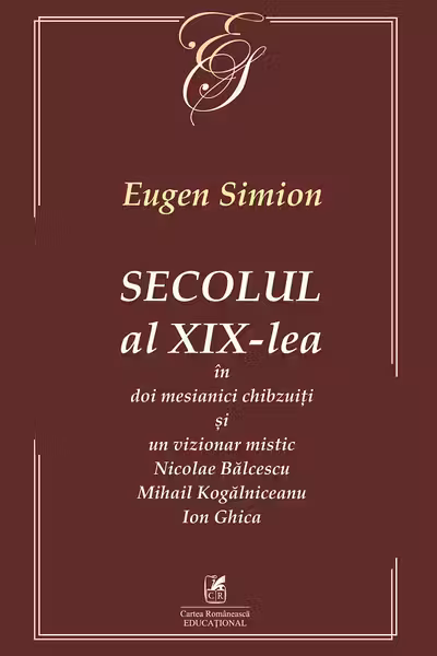 Secolul al XIX-lea în doi mesianici și un vizionar mistic. Nicolae Bălcescu, Mihail Kogălniceanu, Ion Ghica