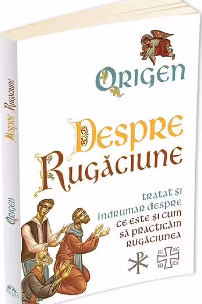 Despre rugaciune: Tratat despre ce este si cum sa practicam rugaciunea