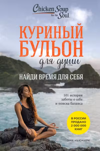 Куриный бульон для души: Найди время для себя. 101 история заботы о себе и поиске баланса